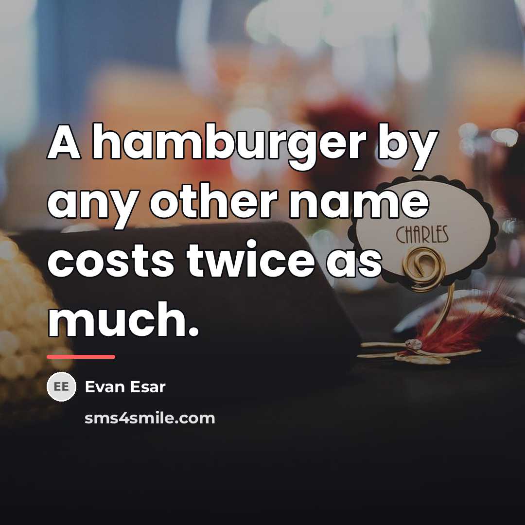“A hamburger by any other name costs twice as much.…” quote by Evan Esar