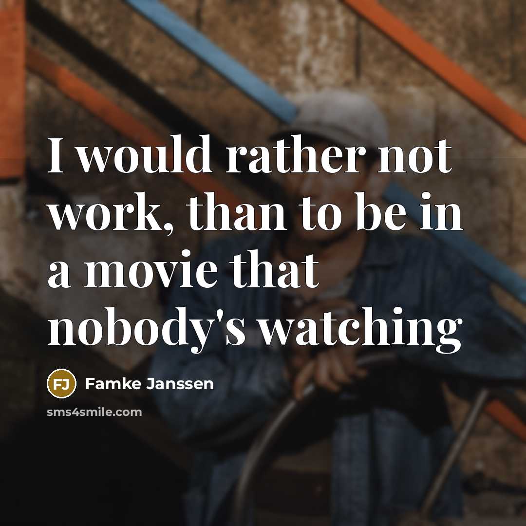 “I would rather not work, than to be in a…” quote by Famke Janssen