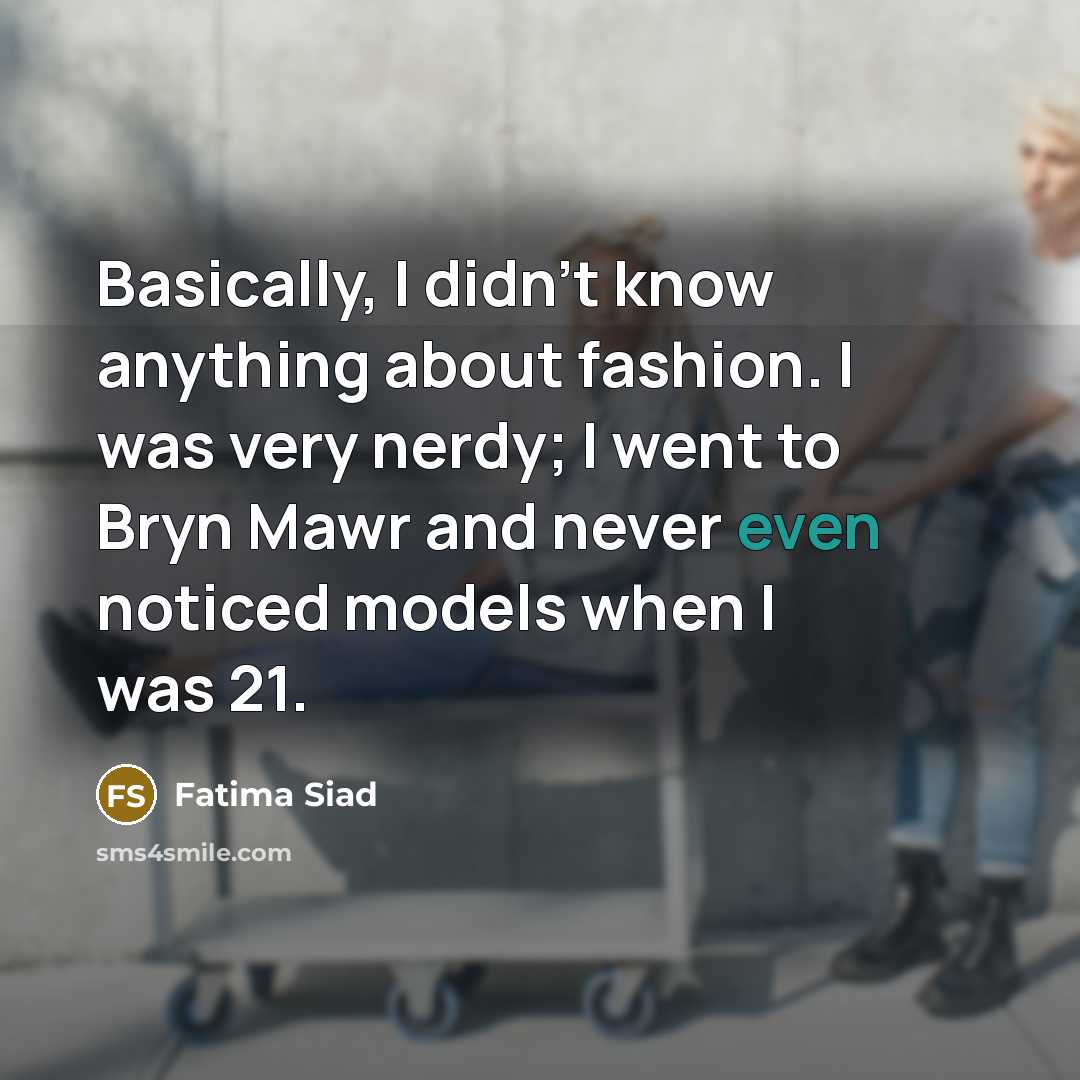 “Basically, I didn't know anything about fashion. I was very…” quote by Fatima Siad