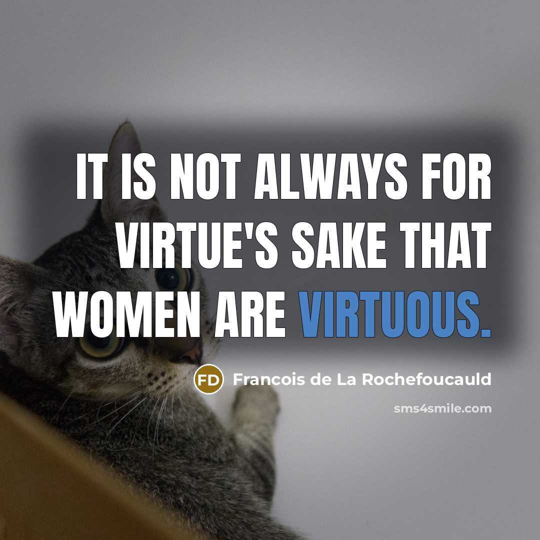 “It is not always for virtue's sake that women are virtuous.” quote by Francois de La Rochefoucauld