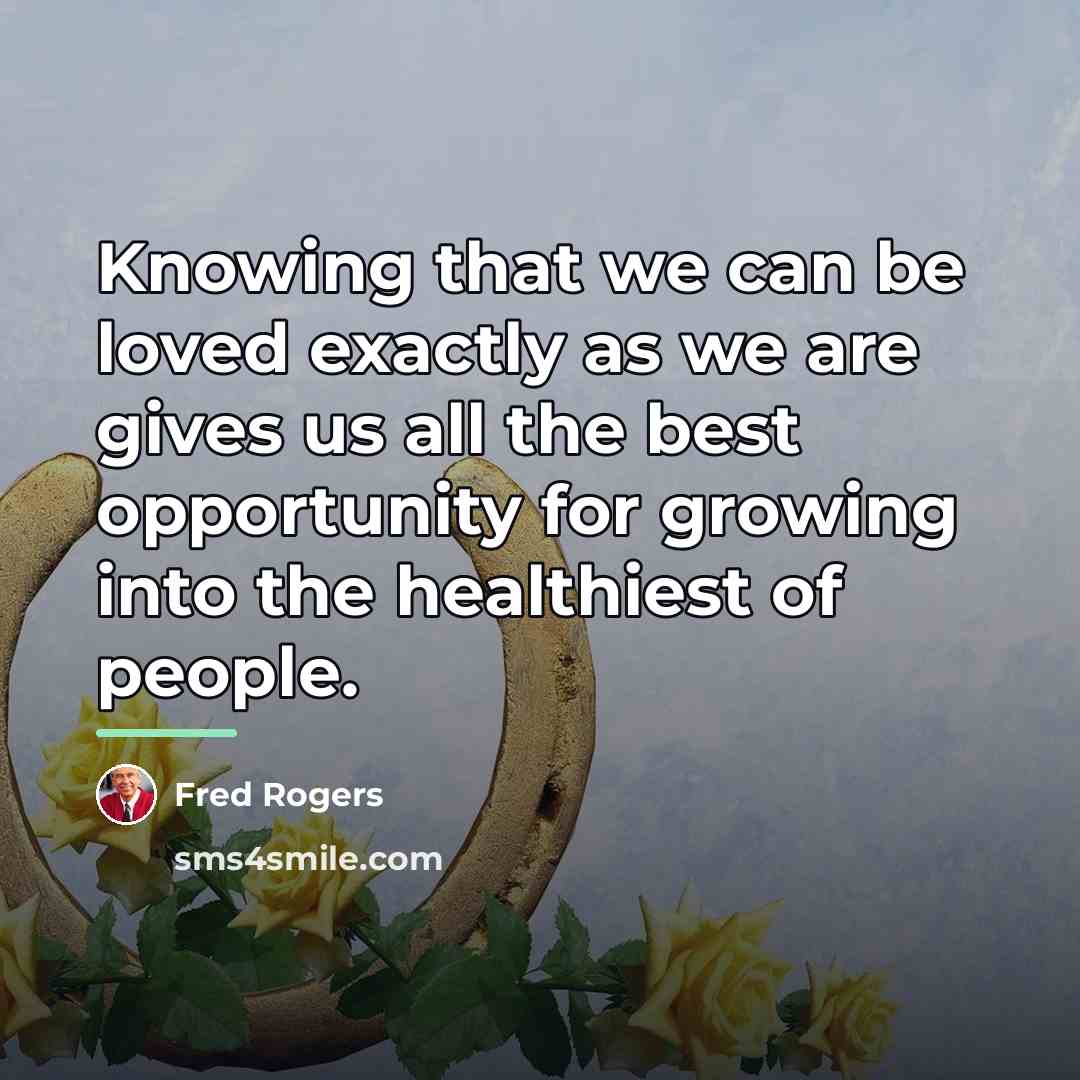 “Knowing that we can be loved exactly as we are…” quote by Fred Rogers
