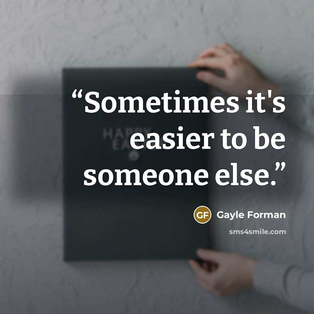“Sometimes it's easier to be someone else.” quote by Gayle Forman