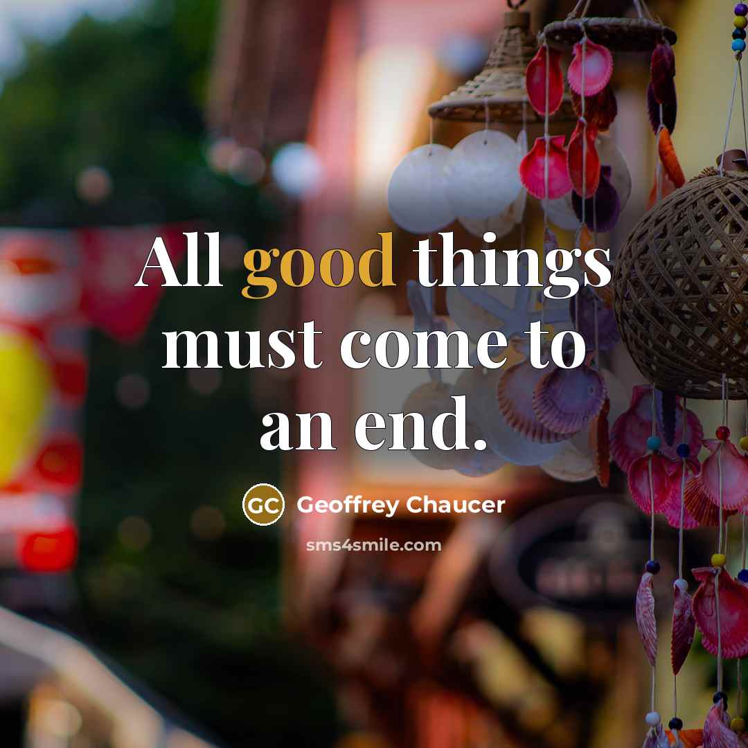 “All good things must come to an end.…” quote by Geoffrey Chaucer