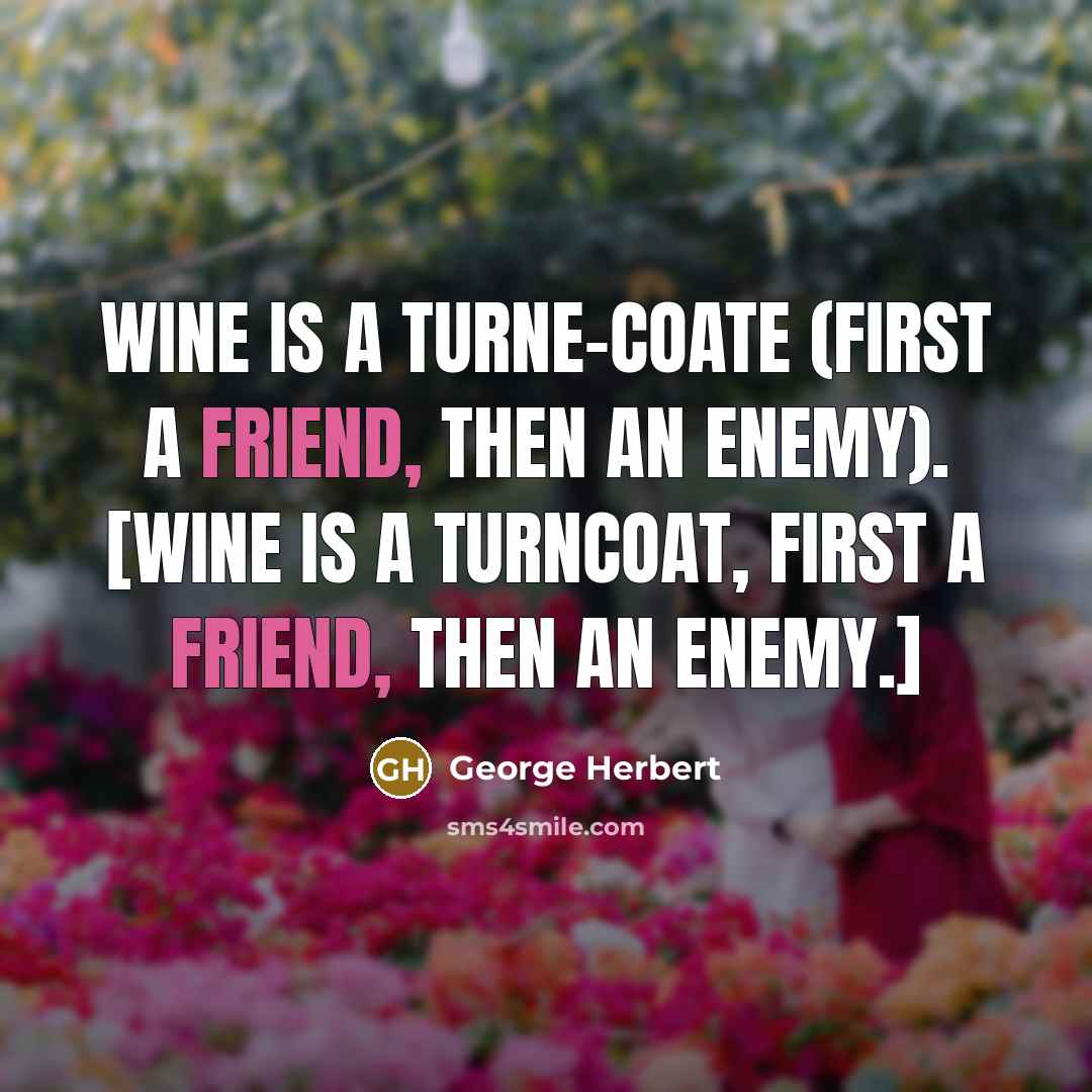“Wine is a turne-coate (first a friend, then an enemy).…” quote by George Herbert