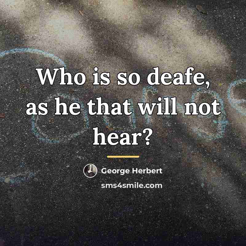 “Who is so deafe, as he that will not hear?…” quote by George Herbert