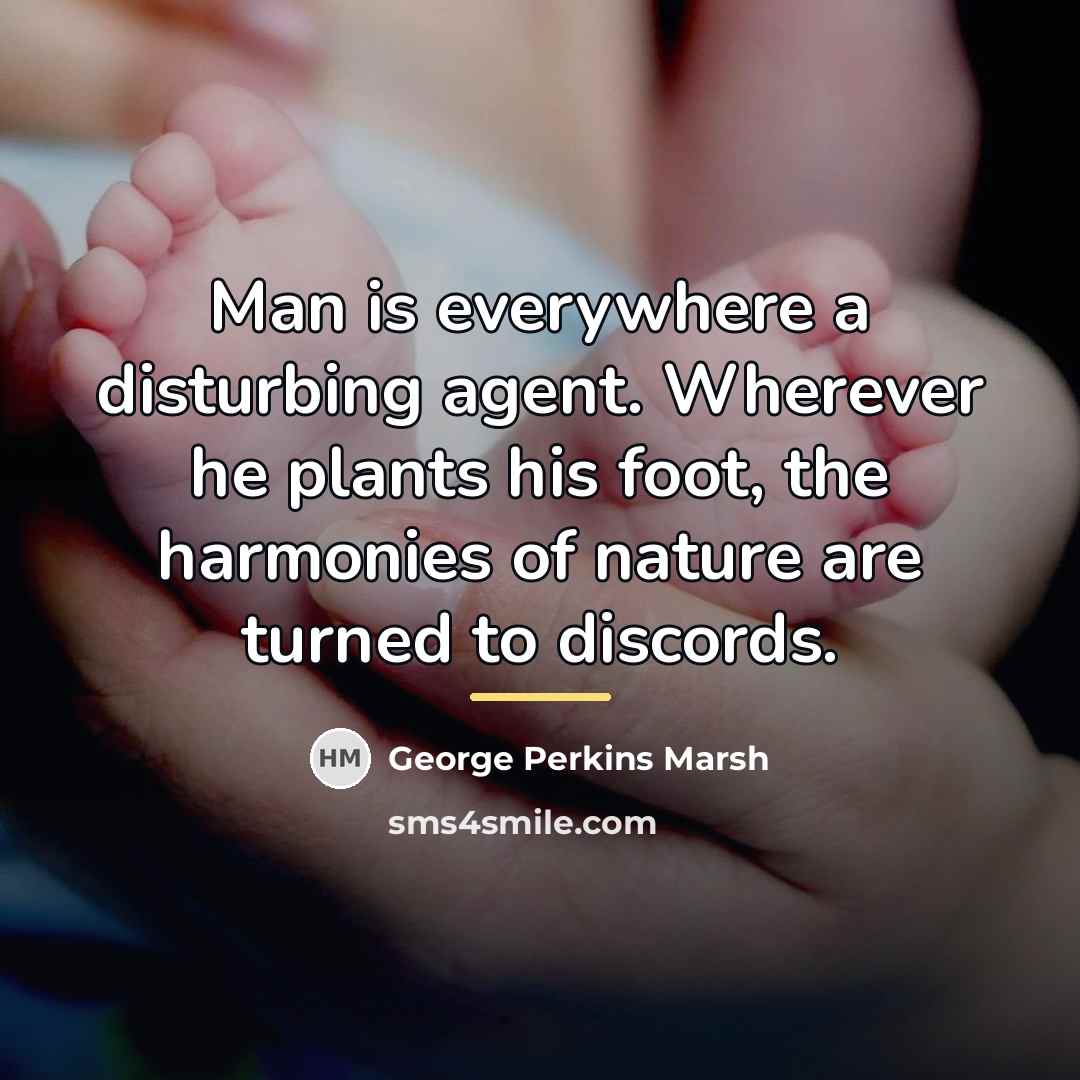 “Man is everywhere a disturbing agent. Wherever he plants his…” quote by George Perkins Marsh