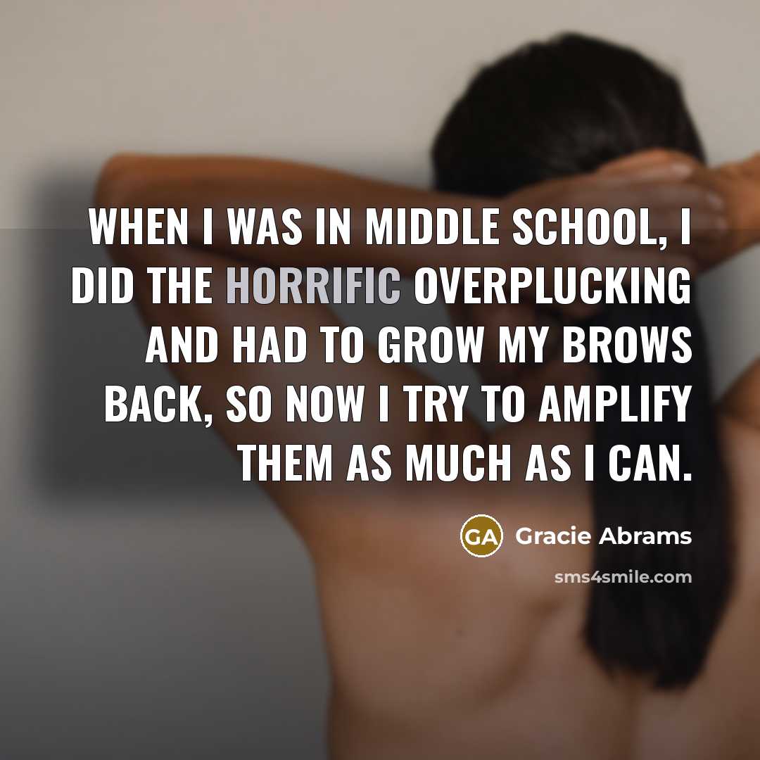 “When I was in middle school, I did the horrific…” quote by Gracie Abrams
