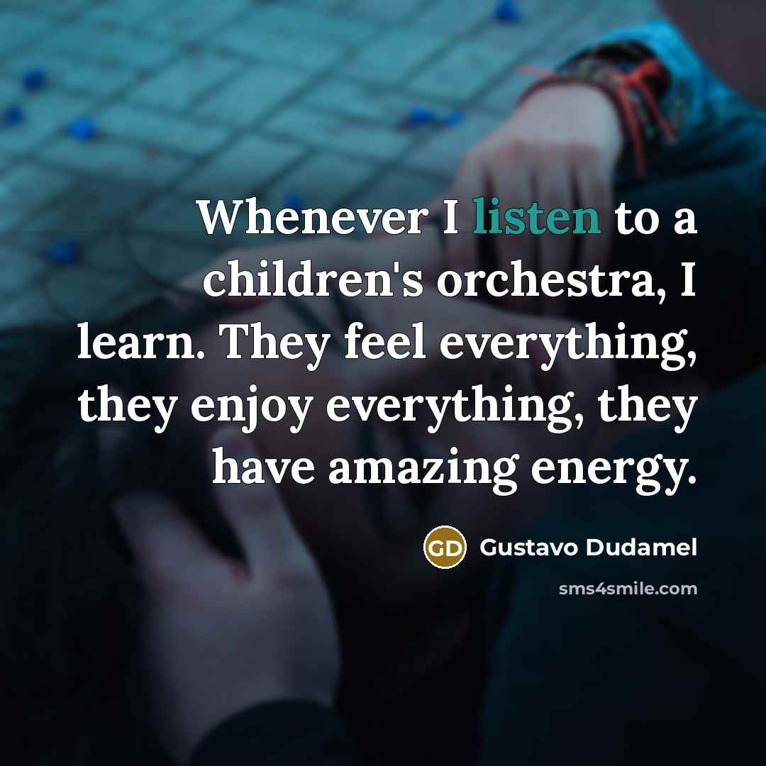 “Whenever I listen to a children's orchestra, I learn. They…” quote by Gustavo Dudamel