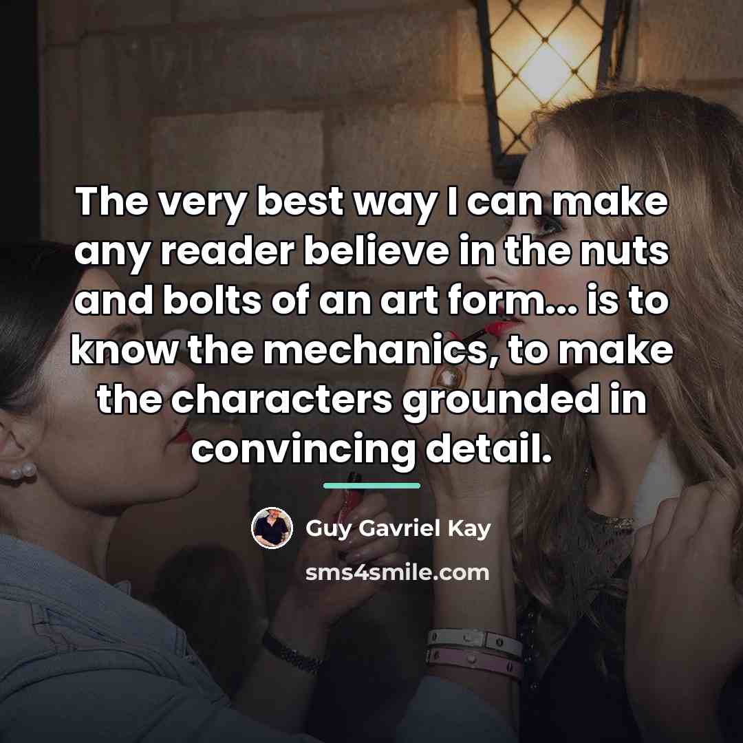 “The very best way I can make any reader believe…” quote by Guy Gavriel Kay