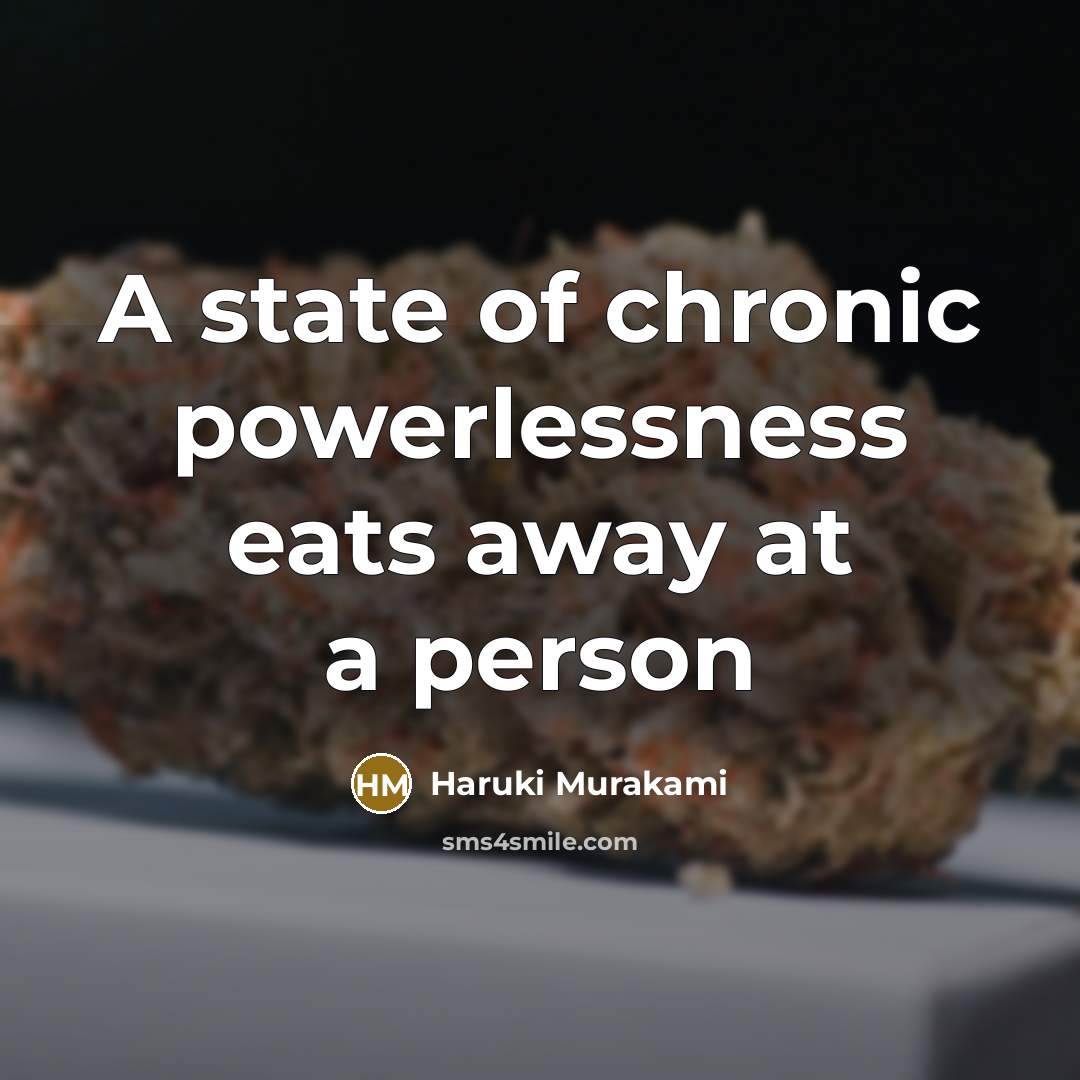 “A state of chronic powerlessness eats away at a person…” quote by Haruki Murakami