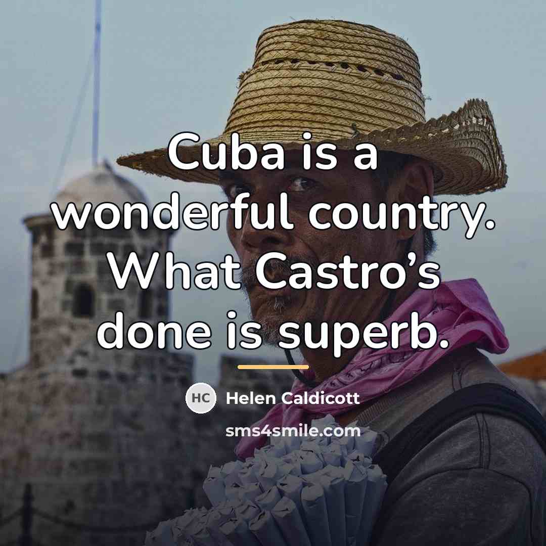 “Cuba is a wonderful country. What Castro’s done is superb.…” quote by Helen Caldicott