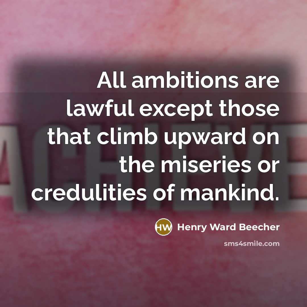 “All ambitions are lawful except those that climb upward on…” quote by Henry Ward Beecher