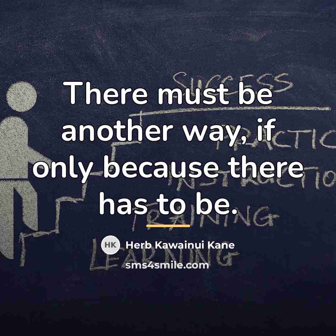 “There must be another way, if only because there has…” quote by Herb Kawainui Kane