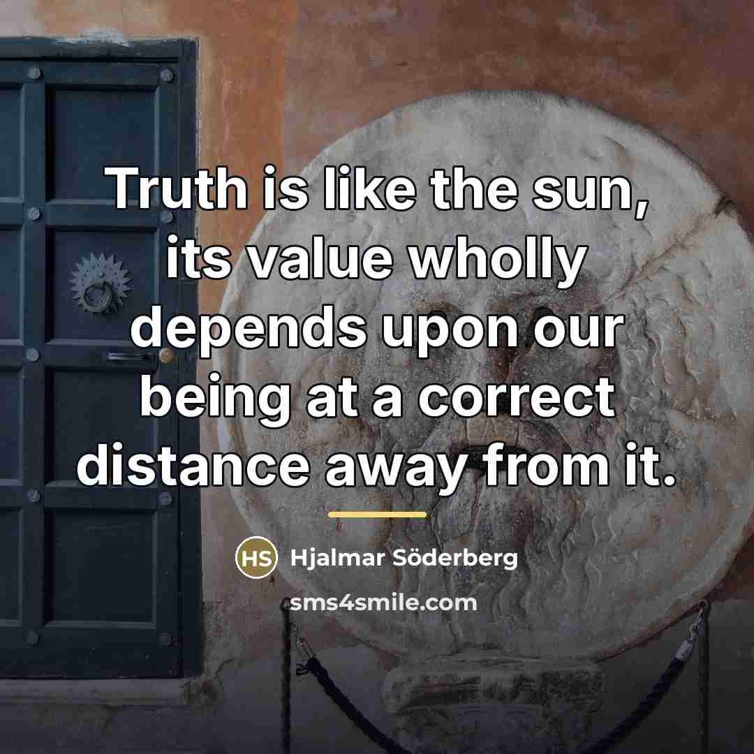 “Truth is like the sun, its value wholly depends upon…” quote by Hjalmar Söderberg
