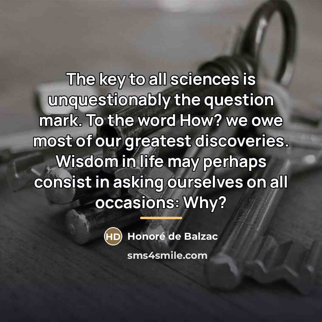 “The key to all sciences is unquestionably the question mark.…” quote by Honore de Balzac