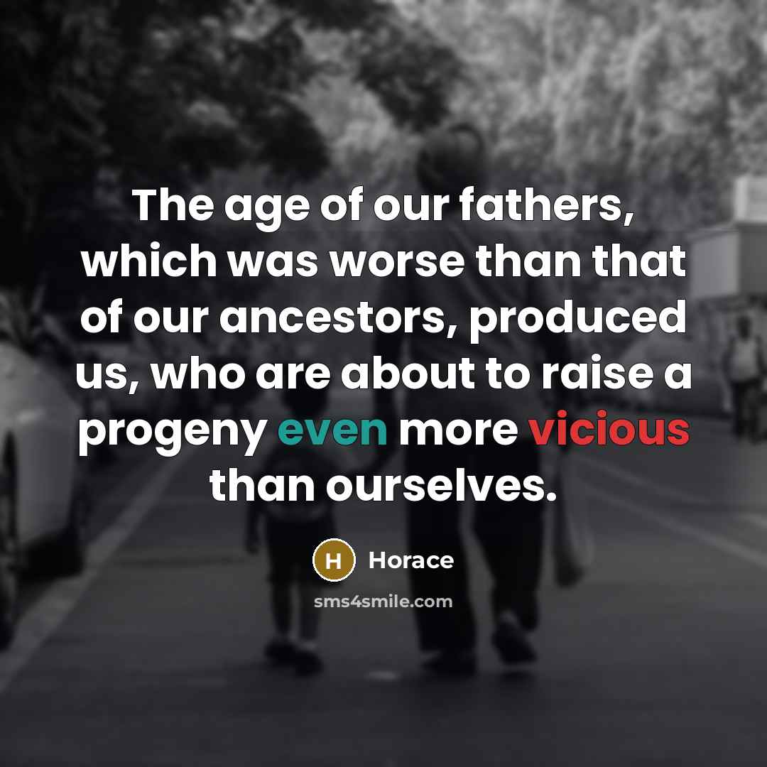“The age of our fathers, which was worse than that…” quote by Horace