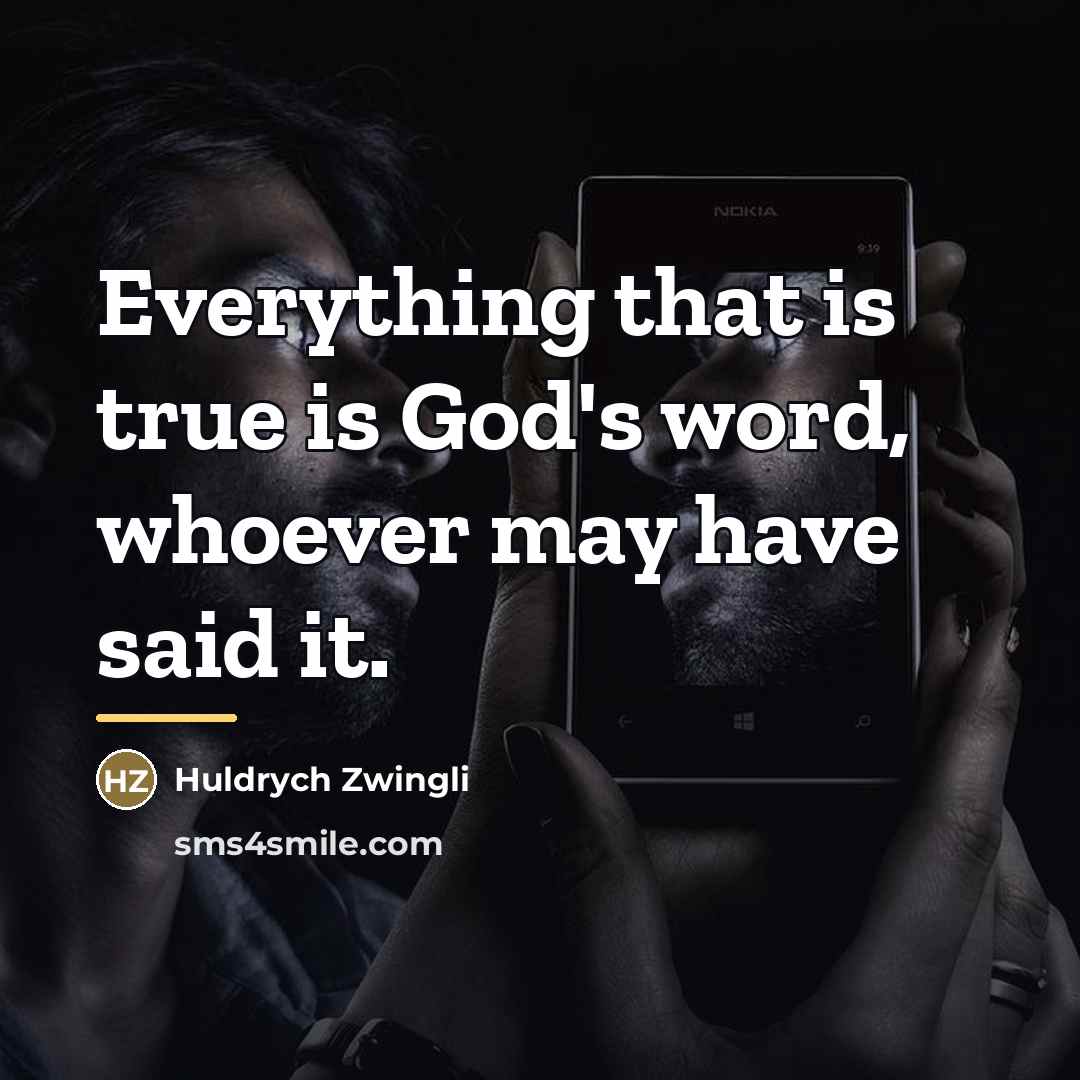 “Everything that is true is God's word, whoever may have…” quote by Huldrych Zwingli