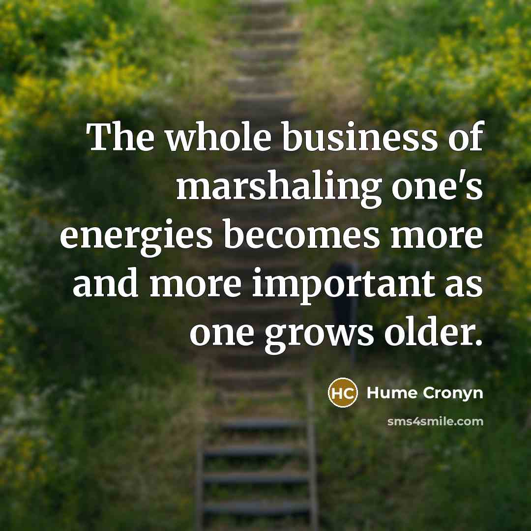 “The whole business of marshaling one's energies becomes more and…” quote by Hume Cronyn