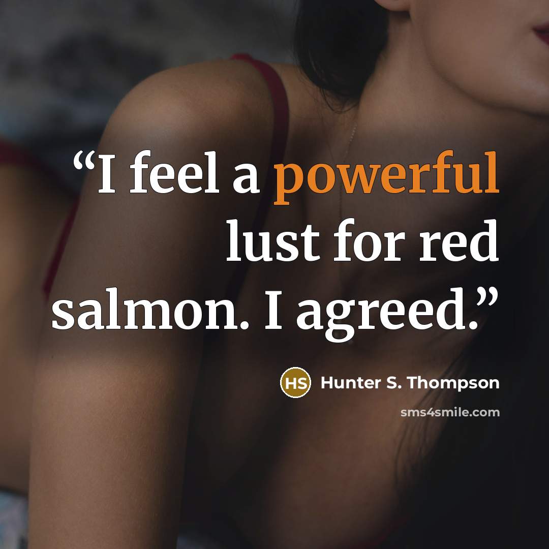 “I feel a powerful lust for red salmon. I agreed.” quote by Hunter S. Thompson
