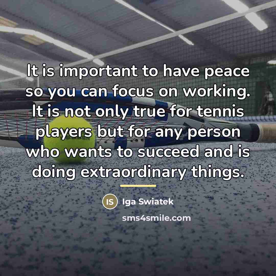 “It is important to have peace so you can focus…” quote by Iga Swiatek