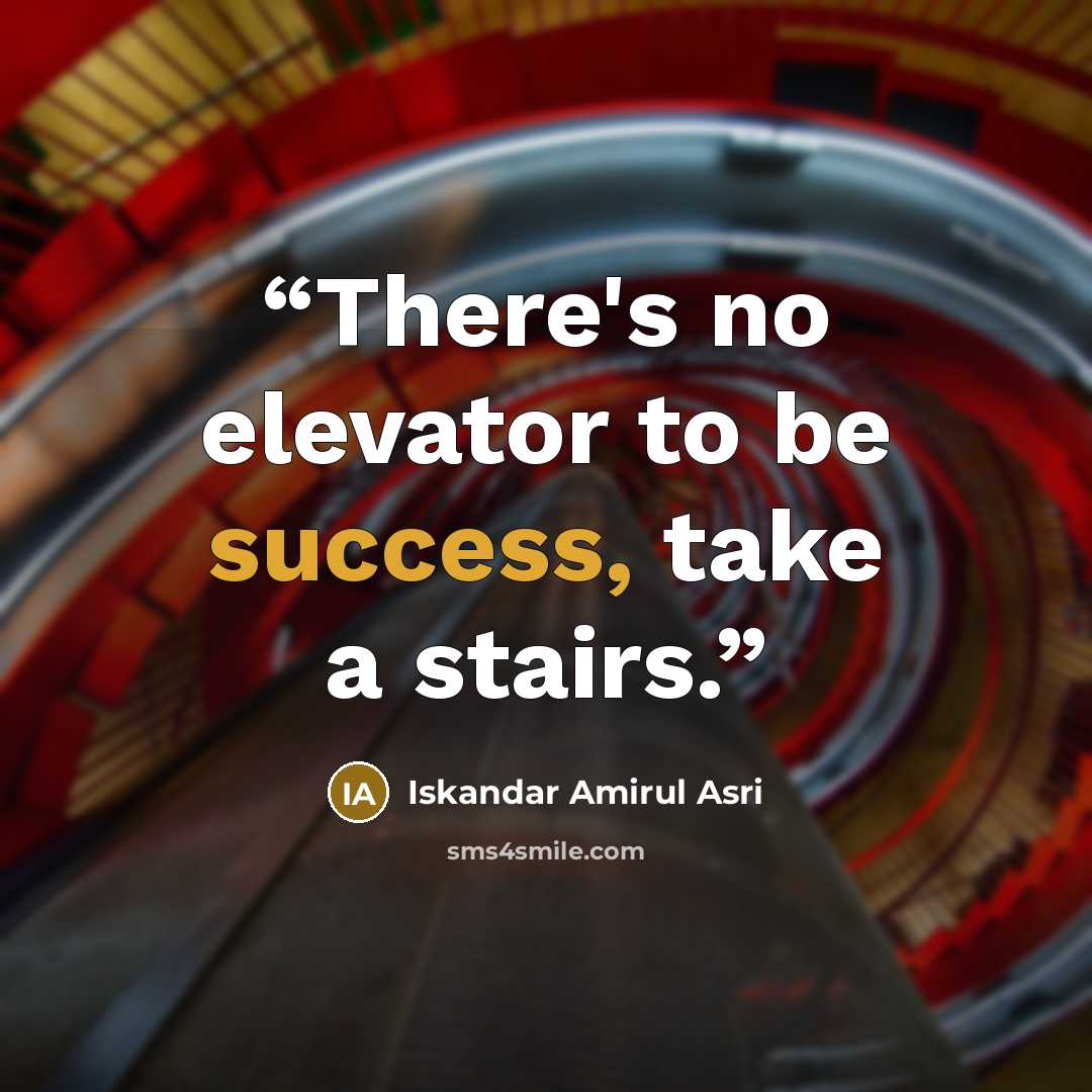 “There's no elevator to be success, take a stairs.” quote by Iskandar Amirul Asri