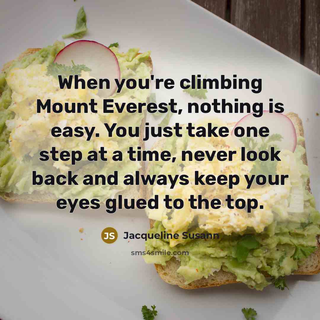 “When you're climbing Mount Everest, nothing is easy. You just…” quote by Jacqueline Susann