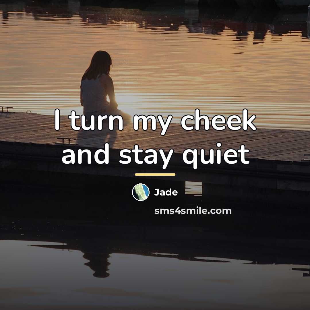 “I turn my cheek and stay quiet…” quote by Jade