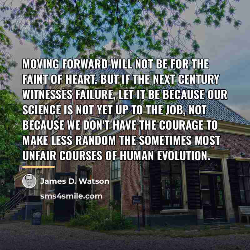 “Moving forward will not be for the faint of heart.…” quote by James D. Watson