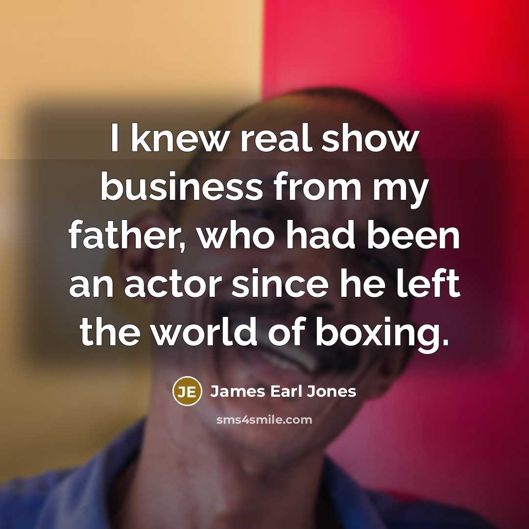 “I knew real show business from my father, who had…” quote by James Earl Jones
