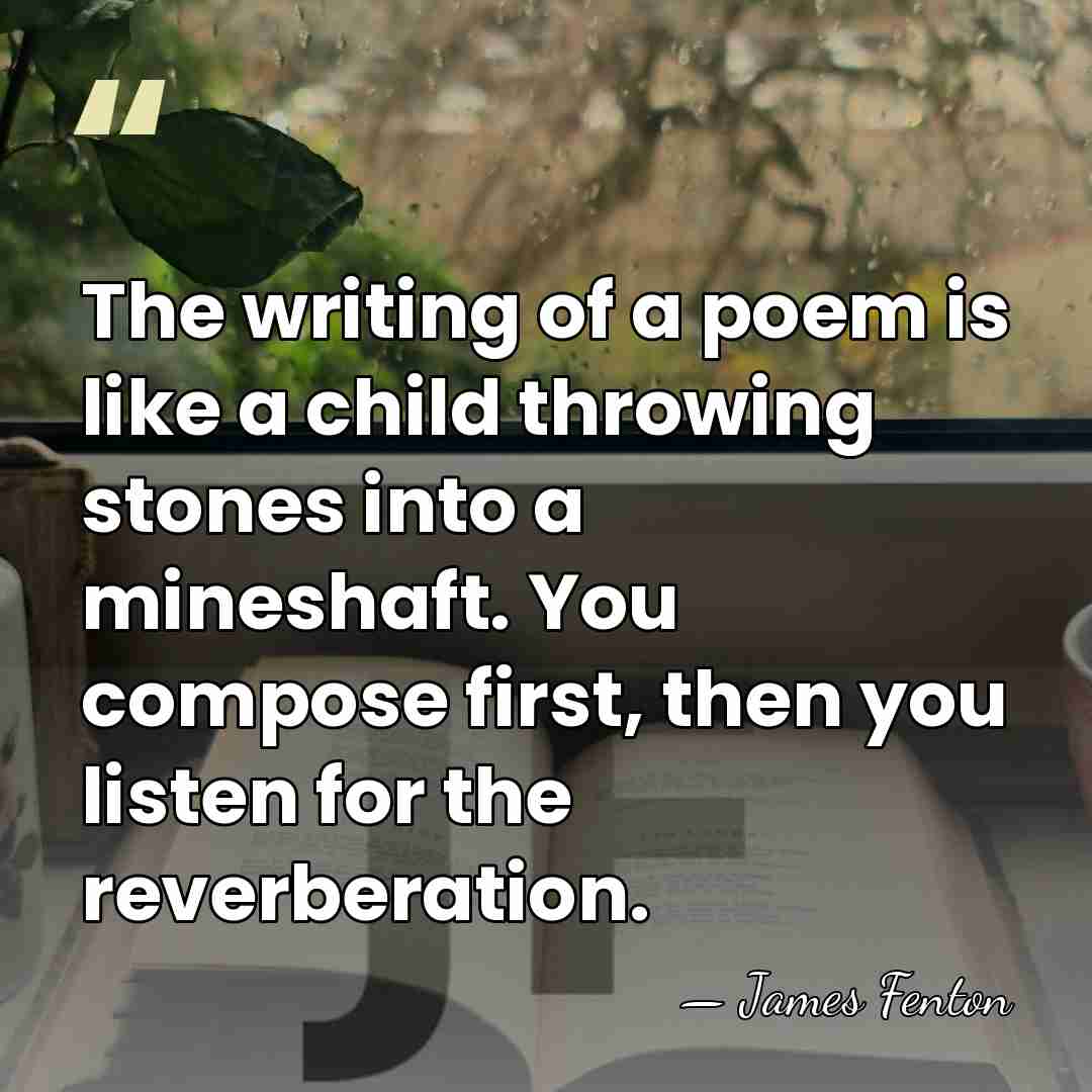 The writing of a poem is like a child throwing stones into&hellip; - James Fenton