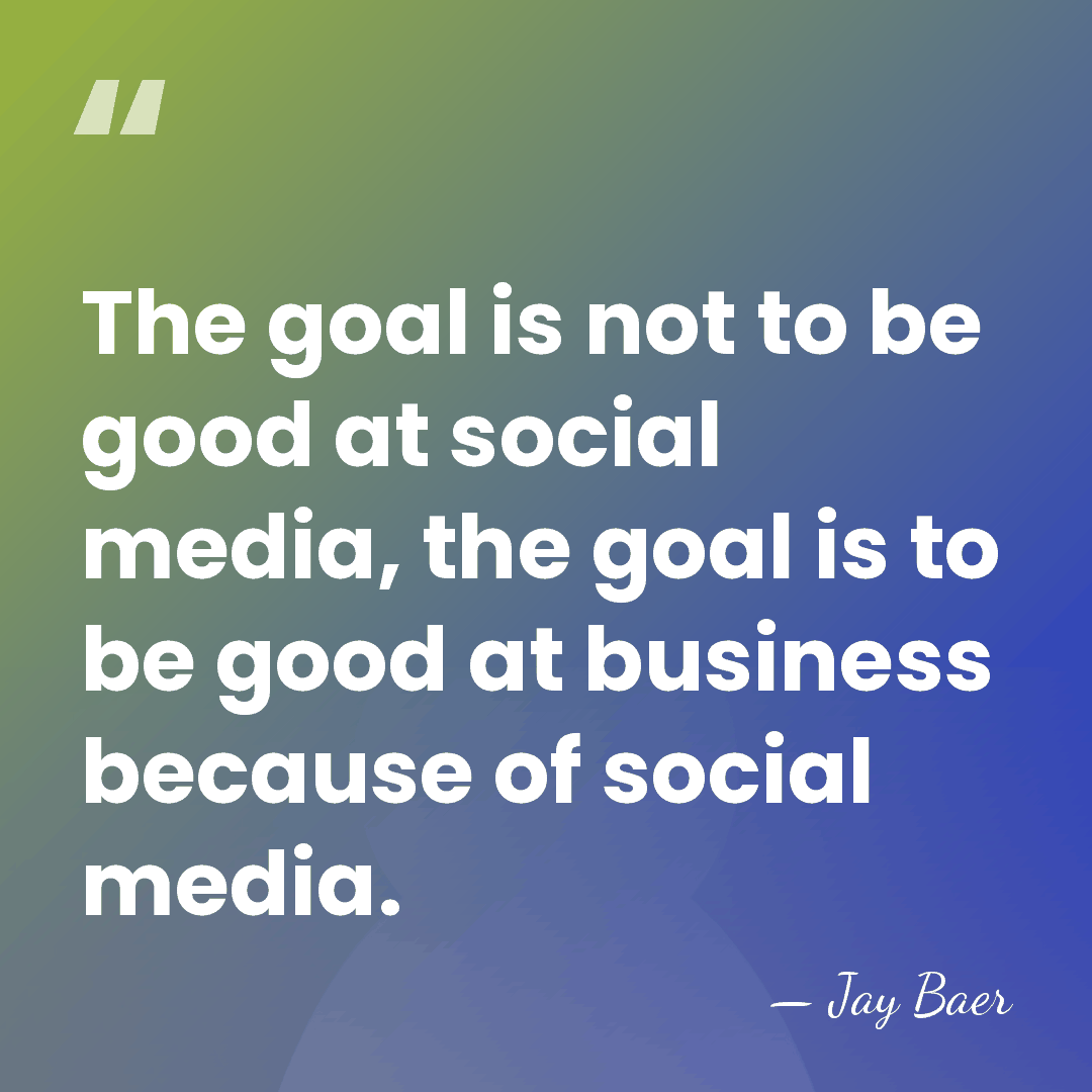 The goal is not to be good at social media, the goal&hellip; - Jay Baer