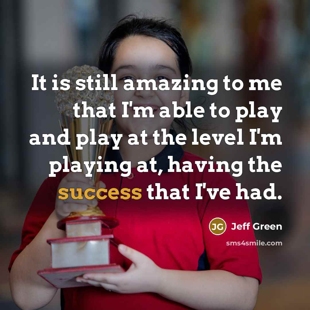 “It is still amazing to me that I'm able to…” quote by Jeff Green