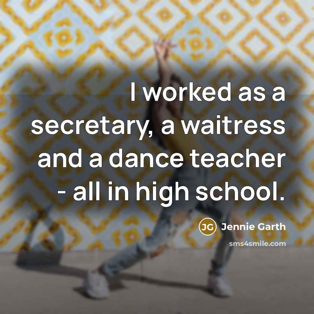 “I worked as a secretary, a waitress and a dance teacher - all in high school.” quote by Jennie Garth