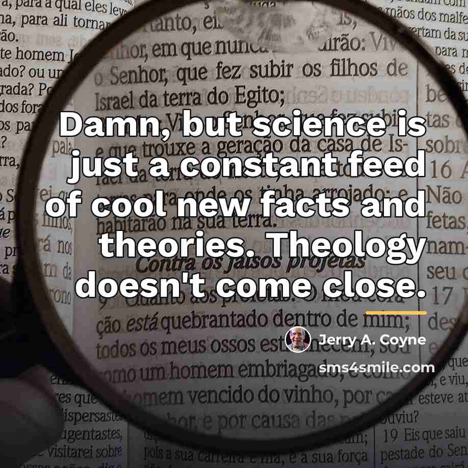 “Damn, but science is just a constant feed of cool…” quote by Jerry A. Coyne