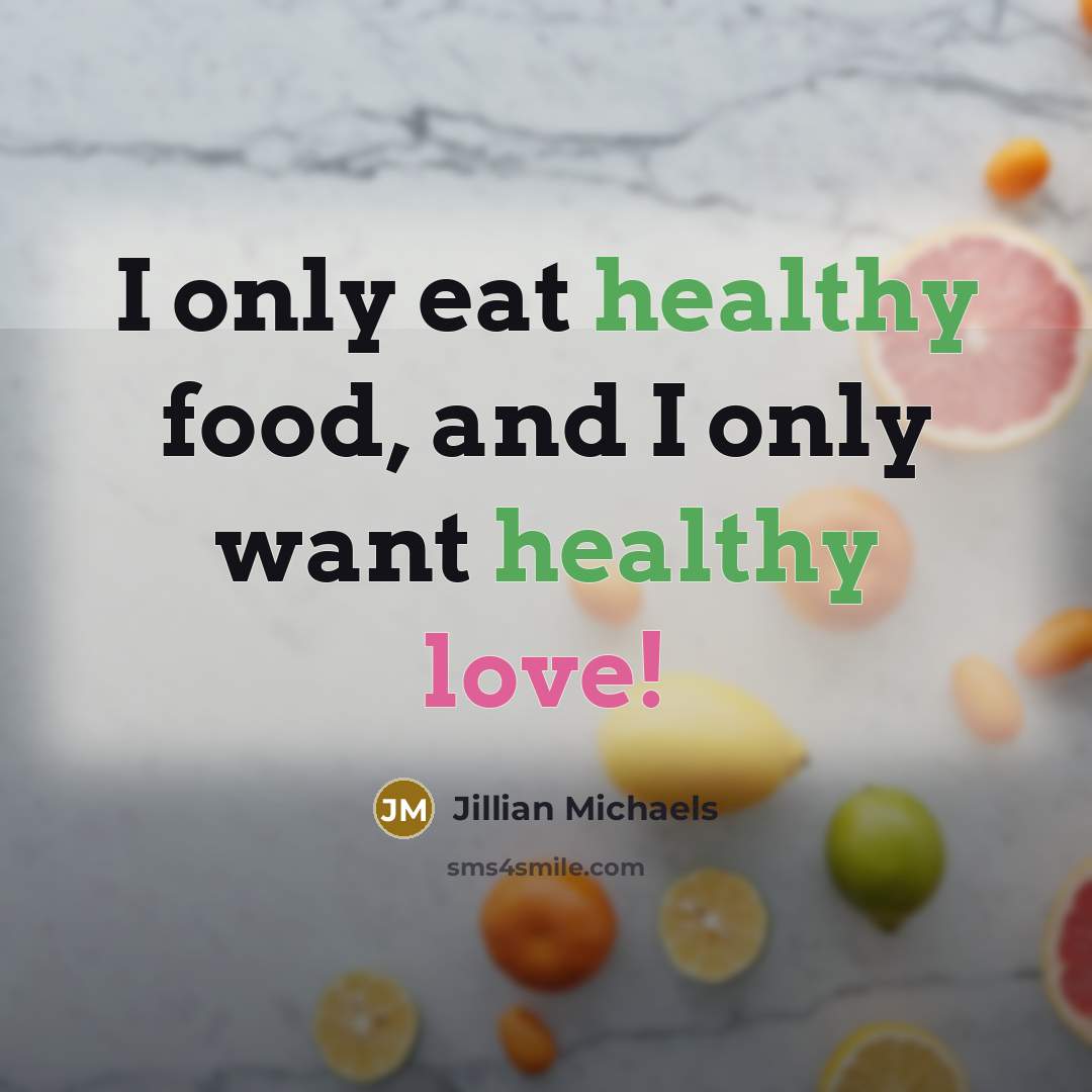 “I only eat healthy food, and I only want healthy…” quote by Jillian Michaels