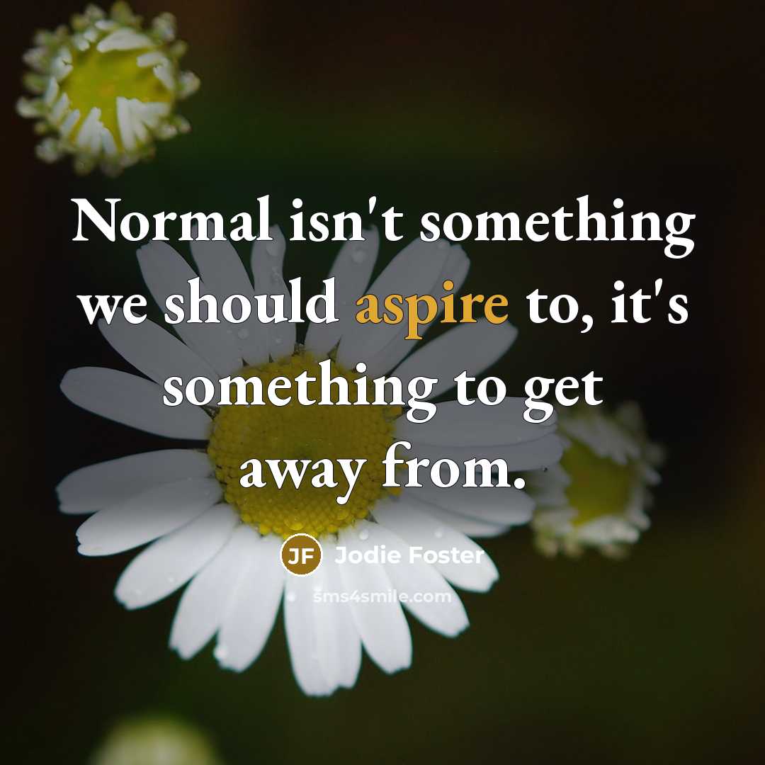 “Normal isn't something we should aspire to, it's something to…” quote by Jodie Foster