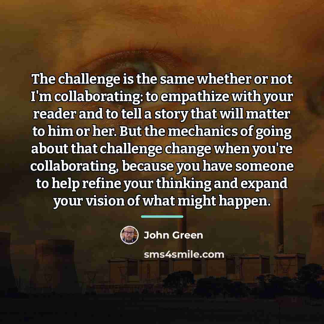 “The challenge is the same whether or not I'm collaborating:…” quote by John Green