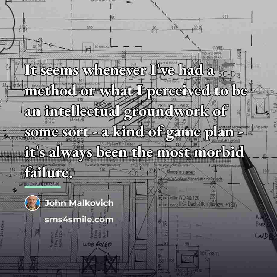 “It seems whenever I've had a method or what I…” quote by John Malkovich