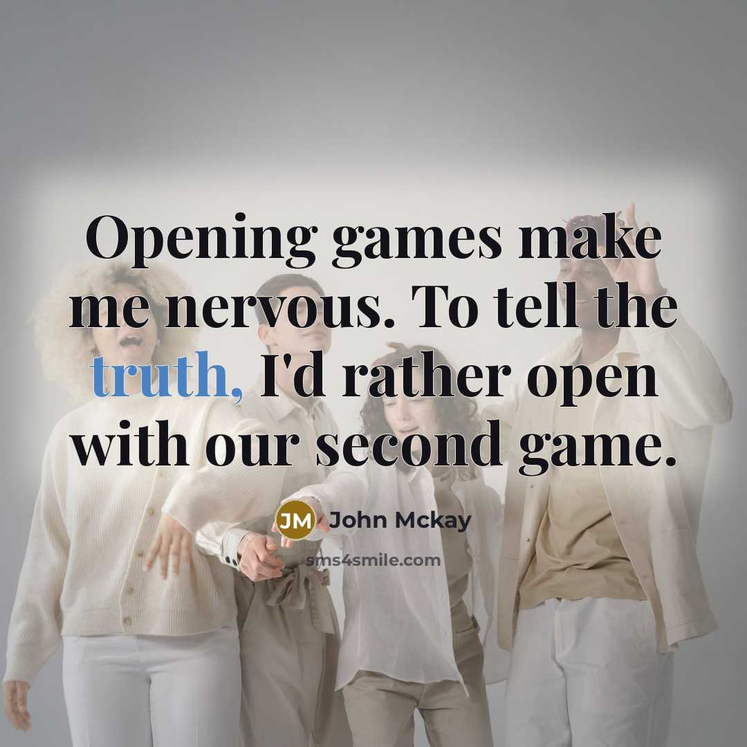 “Opening games make me nervous. To tell the truth, I'd…” quote by John Mckay
