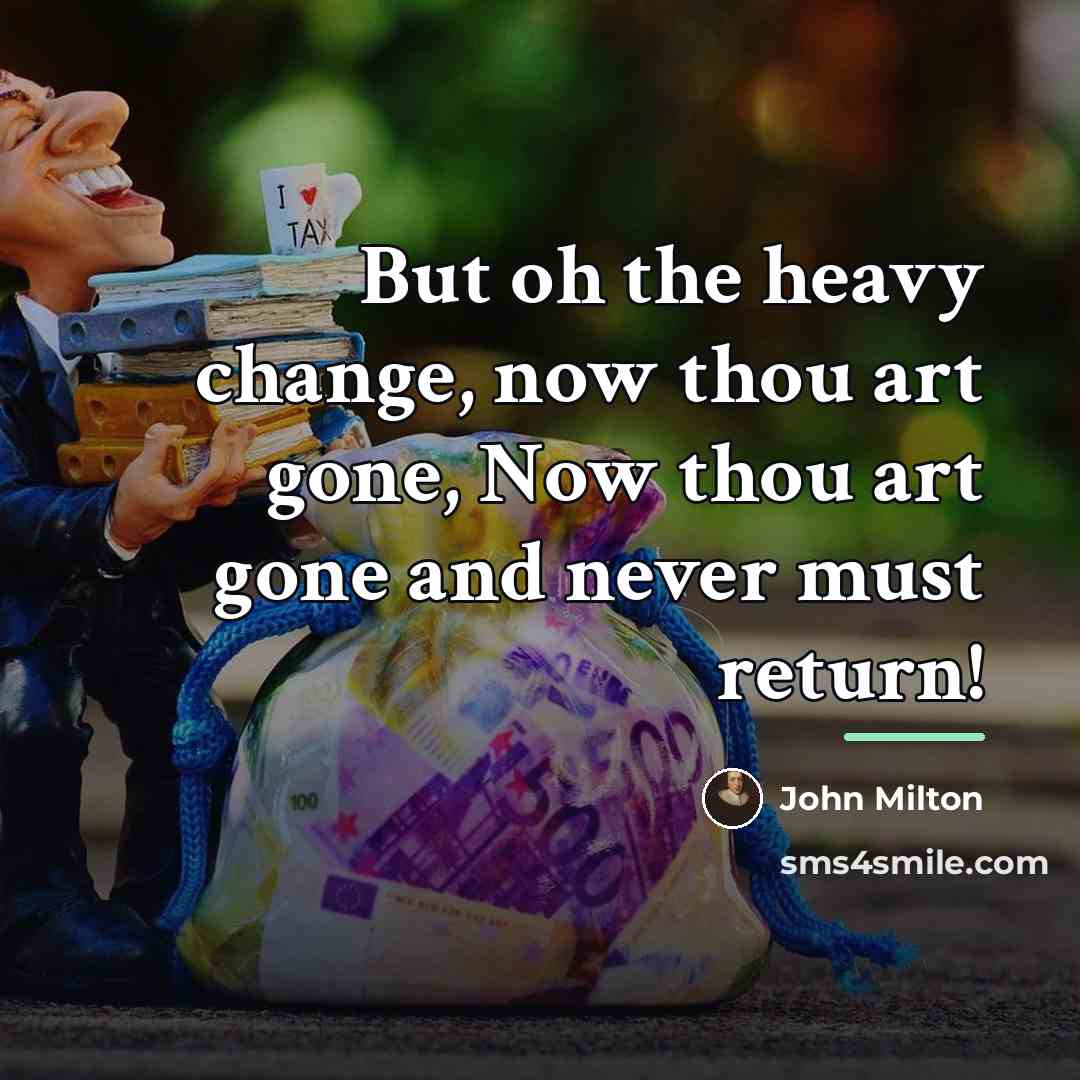 “But oh the heavy change, now thou art gone, Now…” quote by John Milton