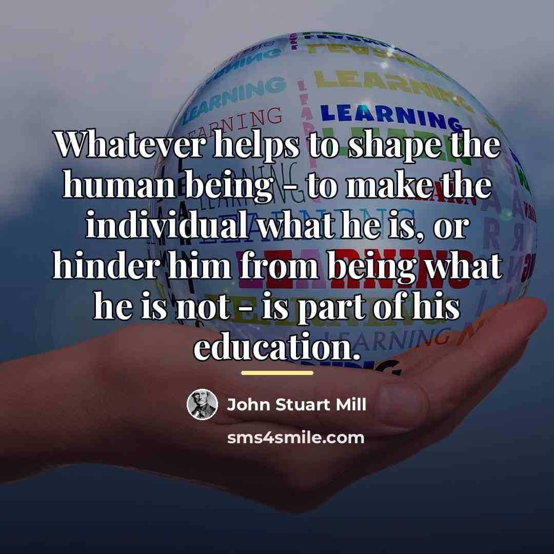 “Whatever helps to shape the human being - to make…” quote by John Stuart Mill