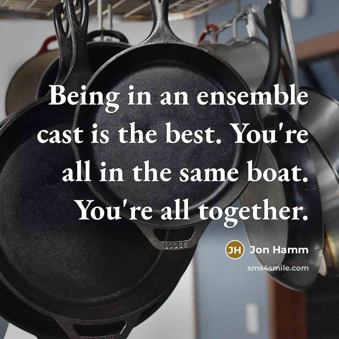 “Being in an ensemble cast is the best. You're all…” quote by Jon Hamm