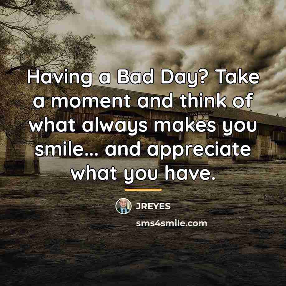 “Having a Bad Day? Take a moment and think of…” quote by JREYES