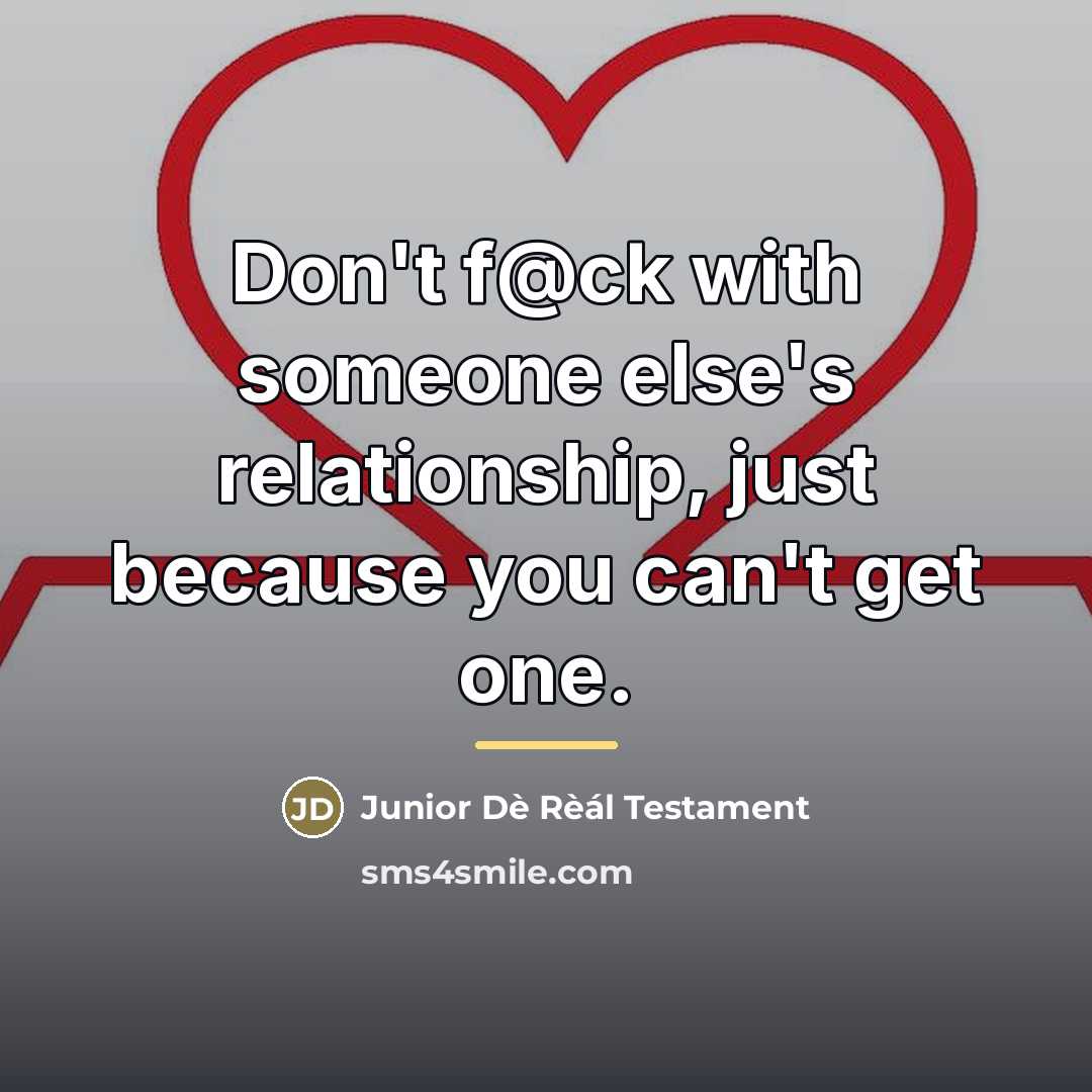 “Don't f@ck with someone else's relationship, just because you can't…” quote by Junior Dè Rèál Testament