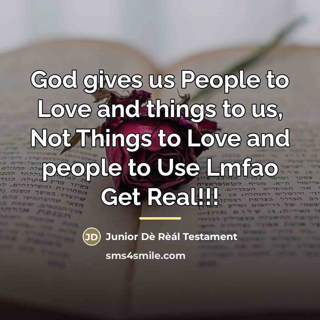 “God gives us People to Love and things to us,…” quote by Junior Dè Rèál Testament