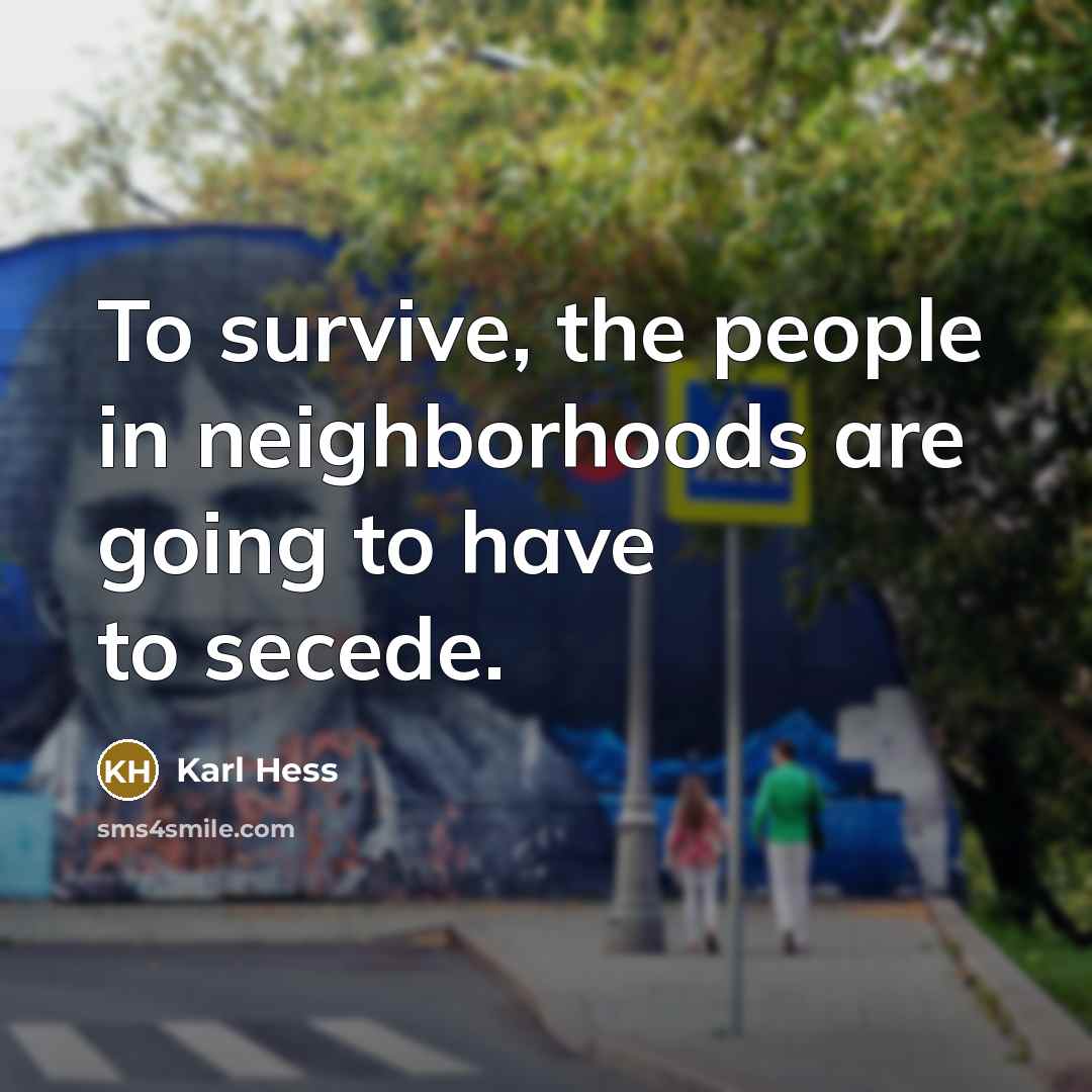 “To survive, the people in neighborhoods are going to have…” quote by Karl Hess