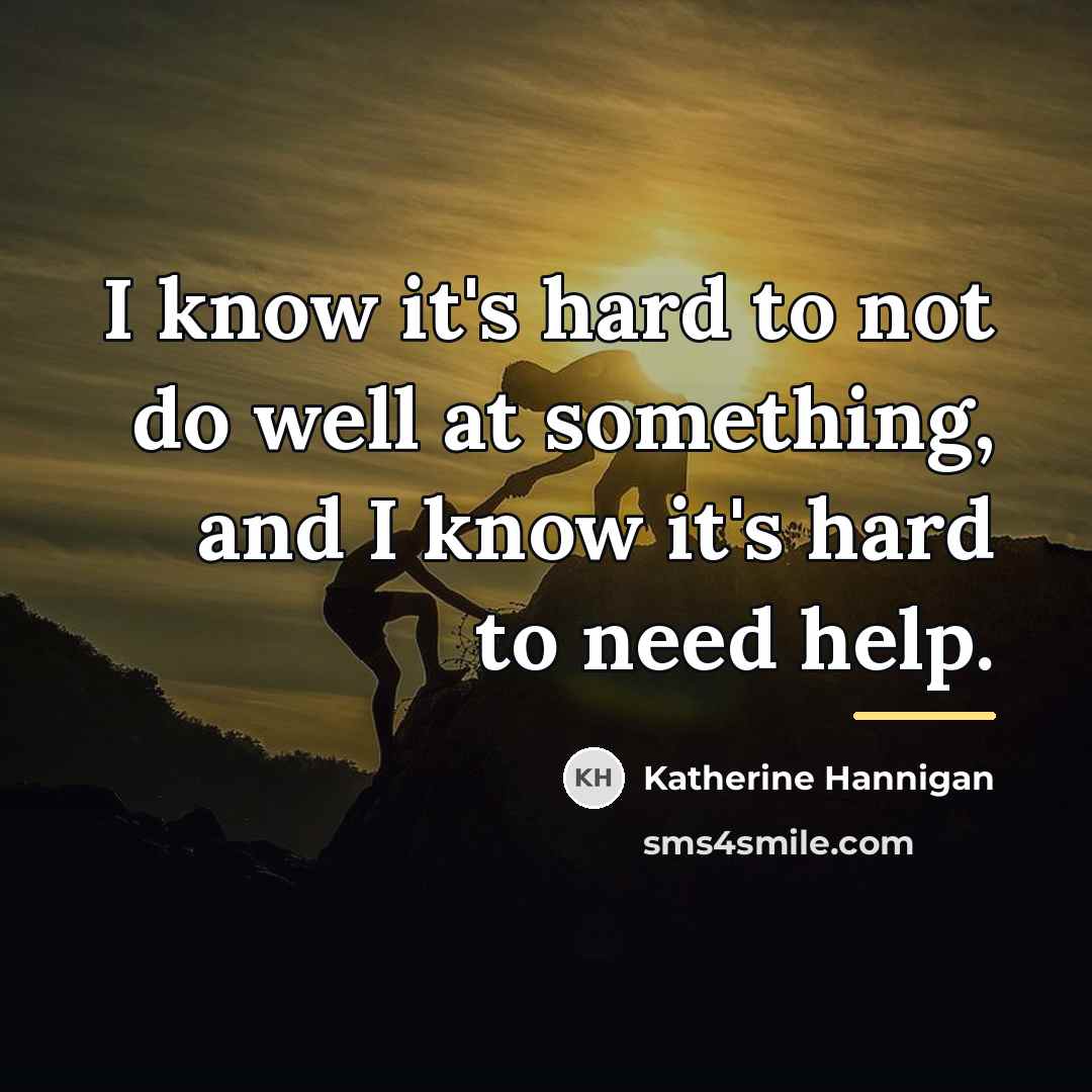 “I know it's hard to not do well at something,…” quote by Katherine Hannigan