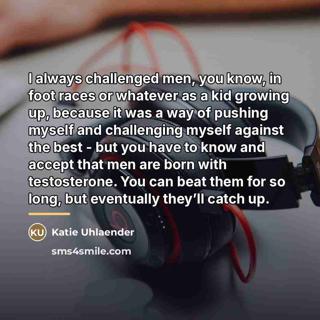 “I always challenged men, you know, in foot races or…” quote by Katie Uhlaender