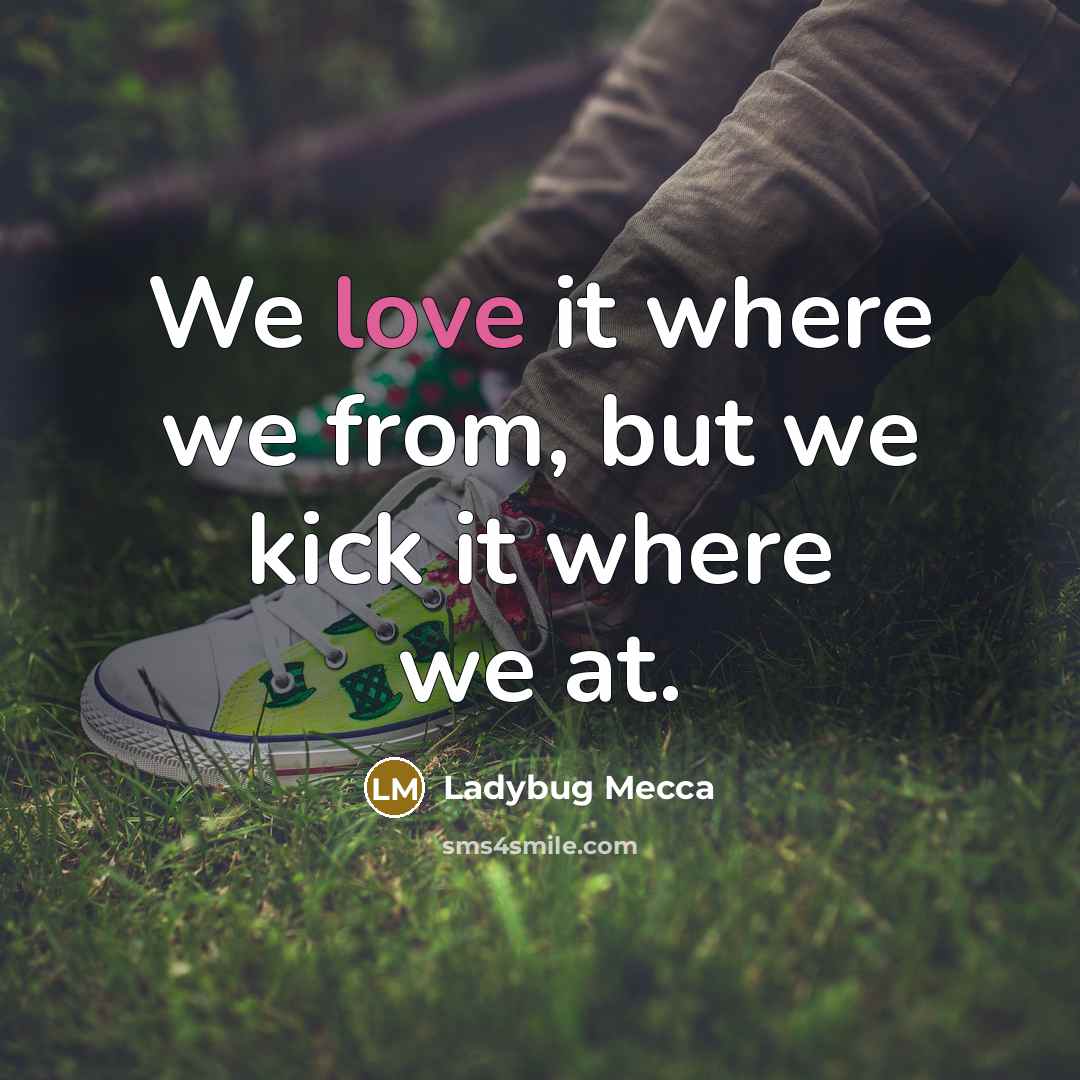 “We love it where we from, but we kick it where we at.” quote by Ladybug Mecca