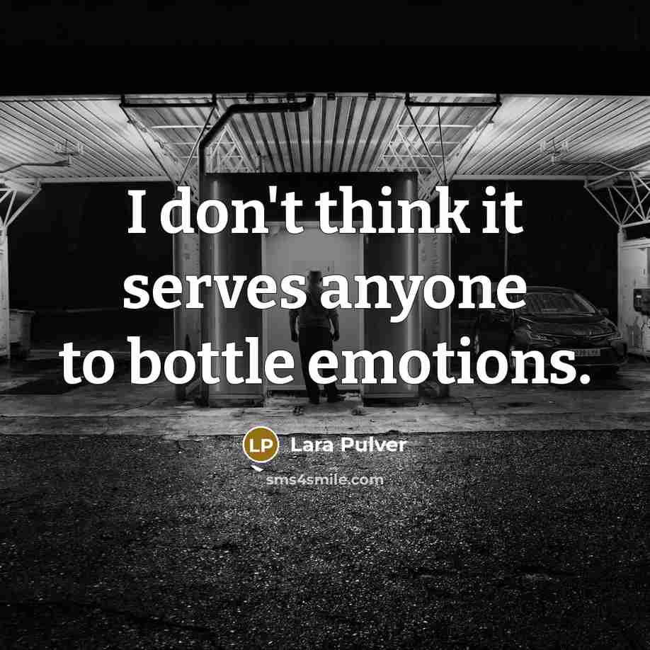 “I don't think it serves anyone to bottle emotions.…” quote by Lara Pulver